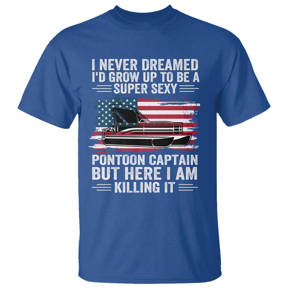 Funny Pontoon Captain T Shirt I Never Dreamed I Would Grow Up To Be Super Sexy - undefined