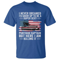 Funny Pontoon Captain T Shirt I Never Dreamed I Would Grow Up To Be Super Sexy - undefined
