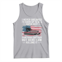 Funny Pontoon Captain Tank Top I Never Dreamed I Would Grow Up To Be Super Sexy - Wonder Print Shop
