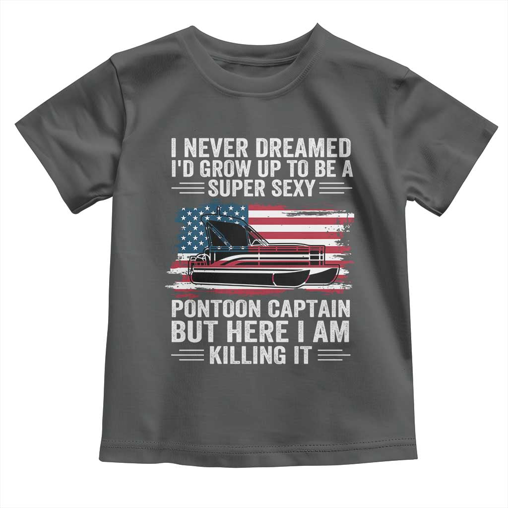 Funny Pontoon Captain Toddler T Shirt I Never Dreamed I Would Grow Up To Be Super Sexy - Wonder Print Shop