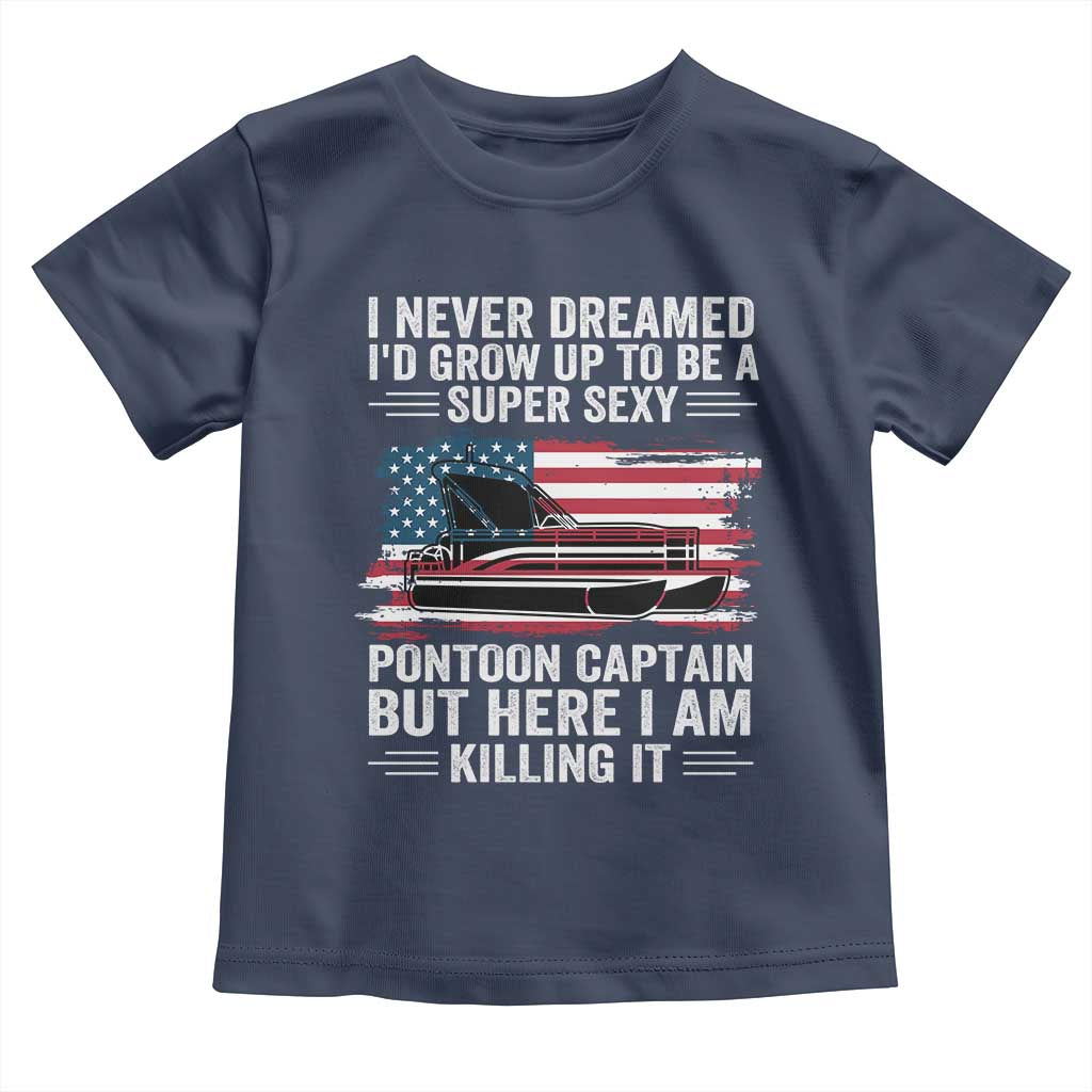 Funny Pontoon Captain Toddler T Shirt I Never Dreamed I Would Grow Up To Be Super Sexy - Wonder Print Shop