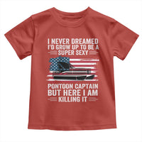 Funny Pontoon Captain Toddler T Shirt I Never Dreamed I Would Grow Up To Be Super Sexy - Wonder Print Shop