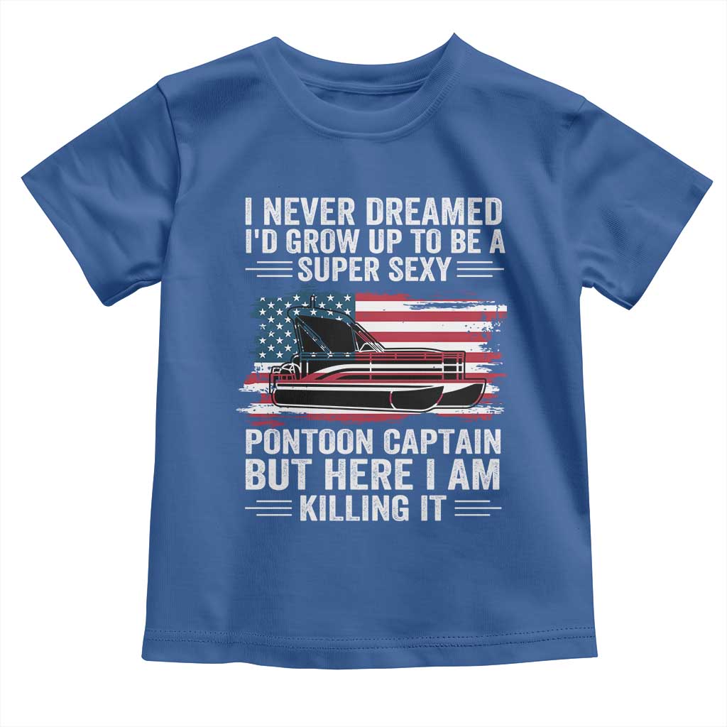 Funny Pontoon Captain Toddler T Shirt I Never Dreamed I Would Grow Up To Be Super Sexy - Wonder Print Shop