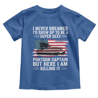 Funny Pontoon Captain Toddler T Shirt I Never Dreamed I Would Grow Up To Be Super Sexy - Wonder Print Shop