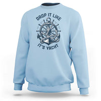 Funny Sailing Cruising Sweatshirt Drop It Like Its Yacht - Wonder Print Shop