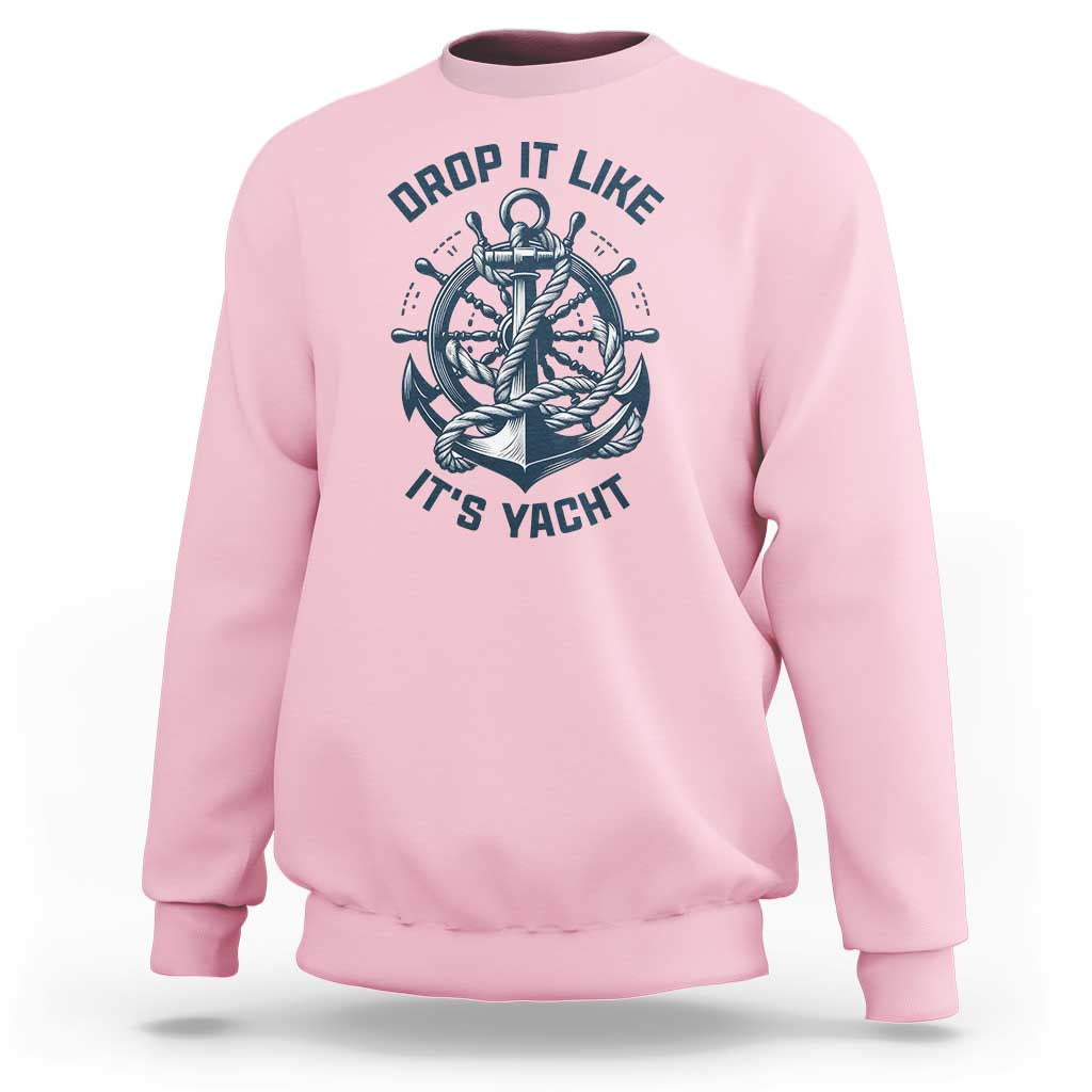 Funny Sailing Cruising Sweatshirt Drop It Like Its Yacht - Wonder Print Shop