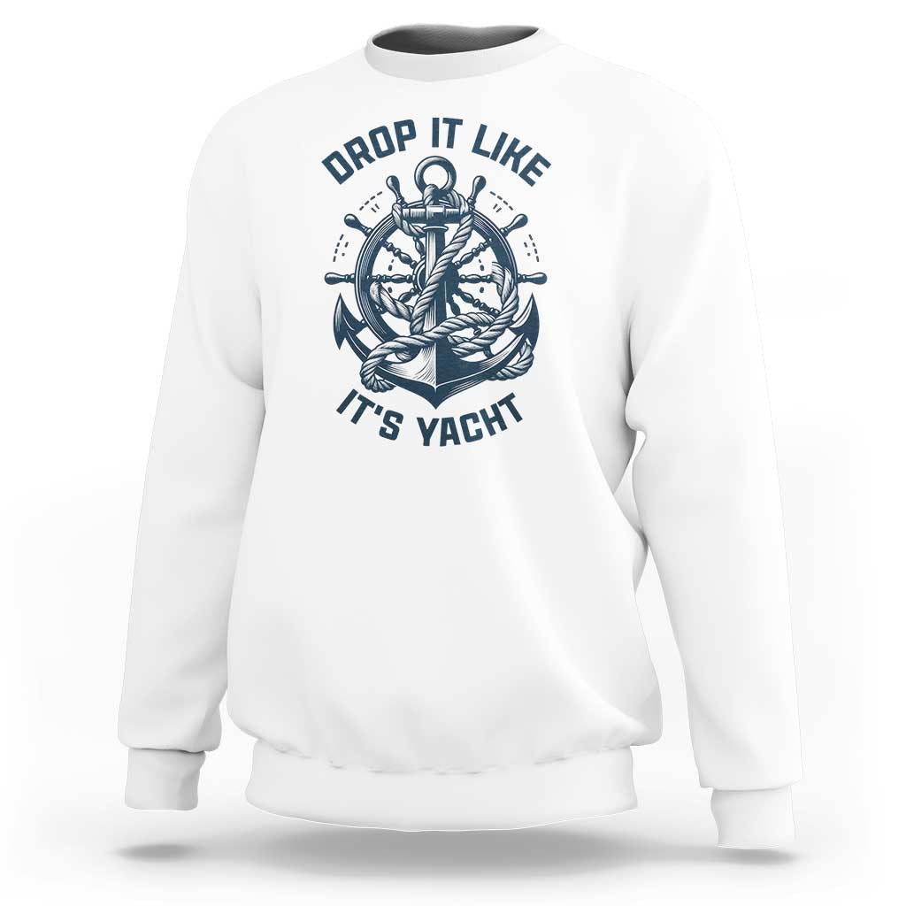 Funny Sailing Cruising Sweatshirt Drop It Like Its Yacht - Wonder Print Shop