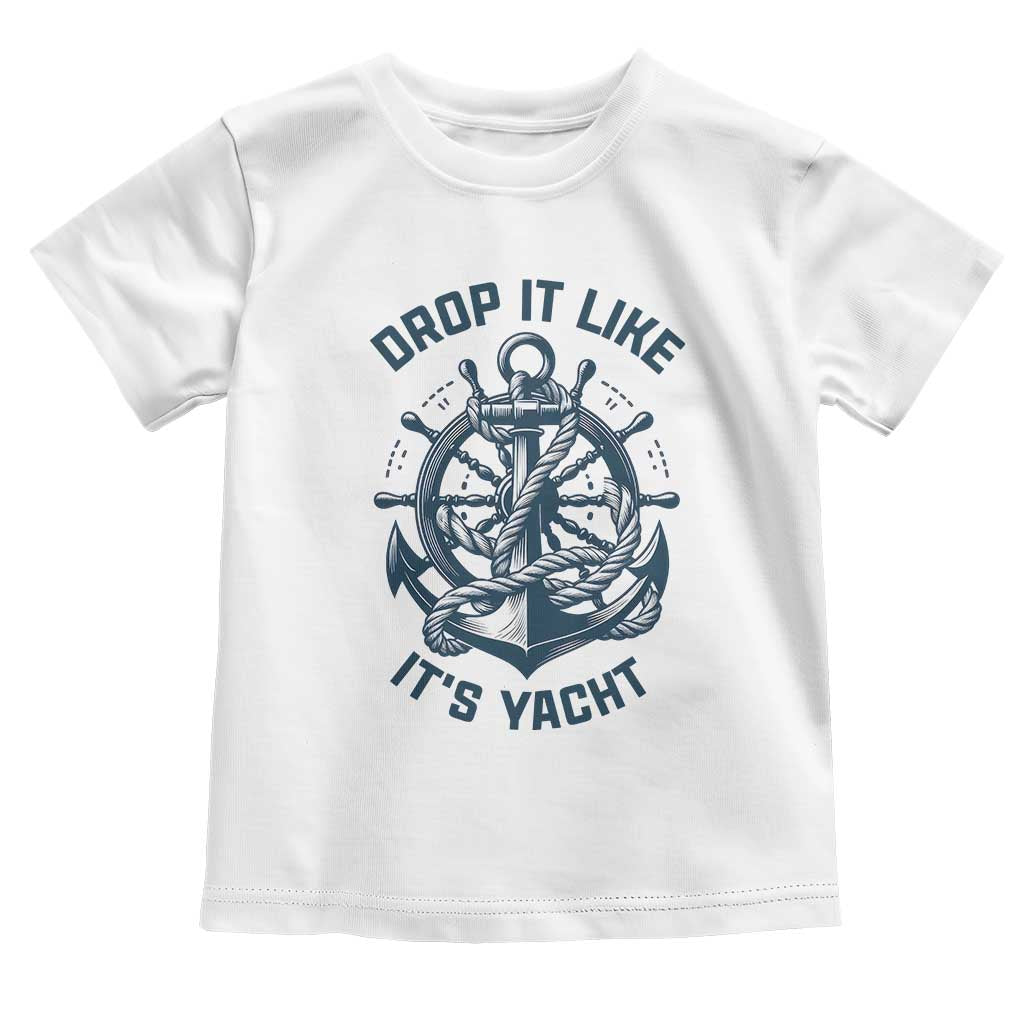 Funny Sailing Cruising Toddler T Shirt Drop It Like Its Yacht - Wonder Print Shop