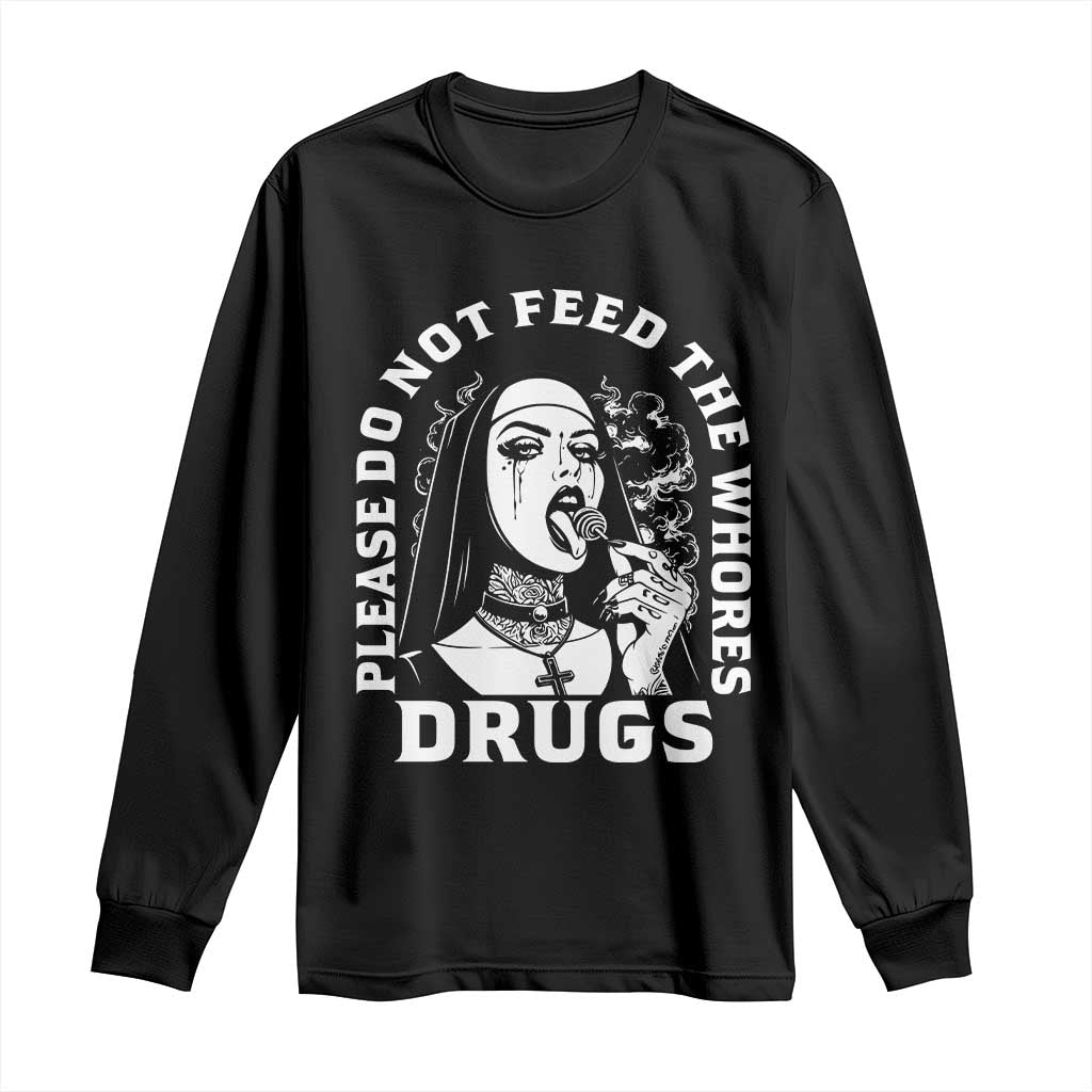 Funny Unholy Nun Long Sleeve Shirt Please Do Not Feed The Whores Drugs