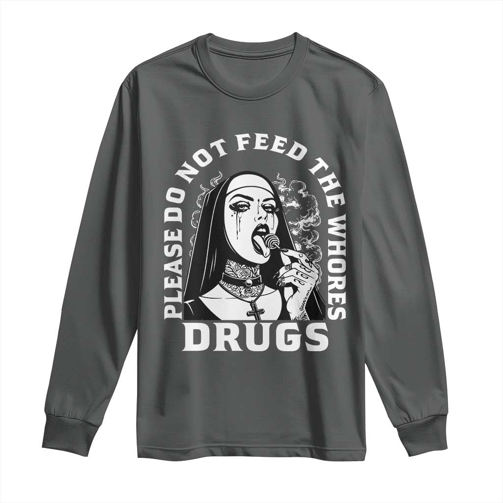 Funny Unholy Nun Long Sleeve Shirt Please Do Not Feed The Whores Drugs