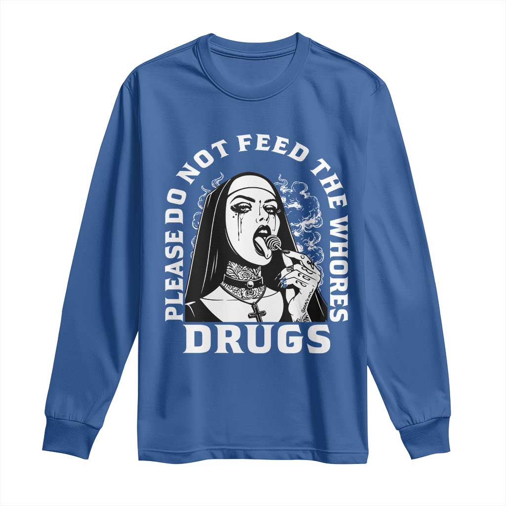 Funny Unholy Nun Long Sleeve Shirt Please Do Not Feed The Whores Drugs