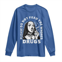 Funny Unholy Nun Long Sleeve Shirt Please Do Not Feed The Whores Drugs