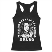 Funny Unholy Nun Racerback Tank Top Please Do Not Feed The Whores Drugs