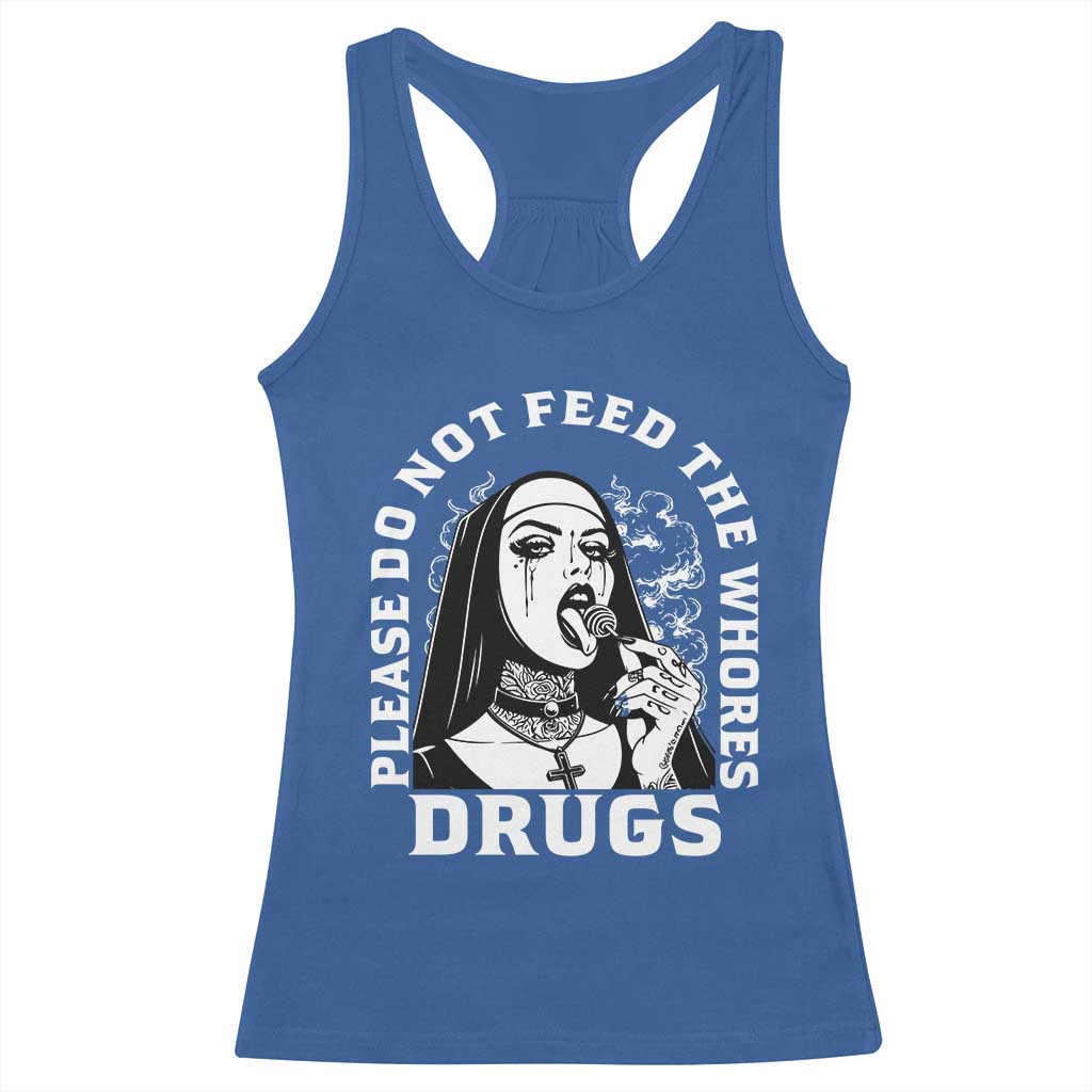Funny Unholy Nun Racerback Tank Top Please Do Not Feed The Whores Drugs