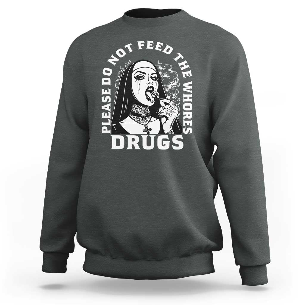 Funny Unholy Nun Sweatshirt Please Do Not Feed The Whores Drugs