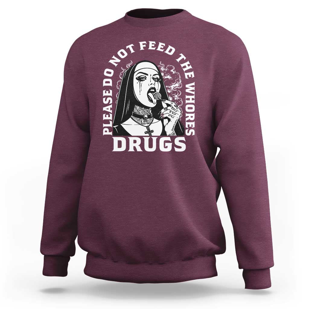 Funny Unholy Nun Sweatshirt Please Do Not Feed The Whores Drugs