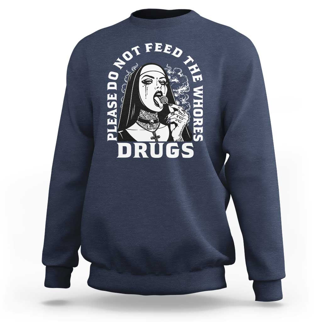 Funny Unholy Nun Sweatshirt Please Do Not Feed The Whores Drugs