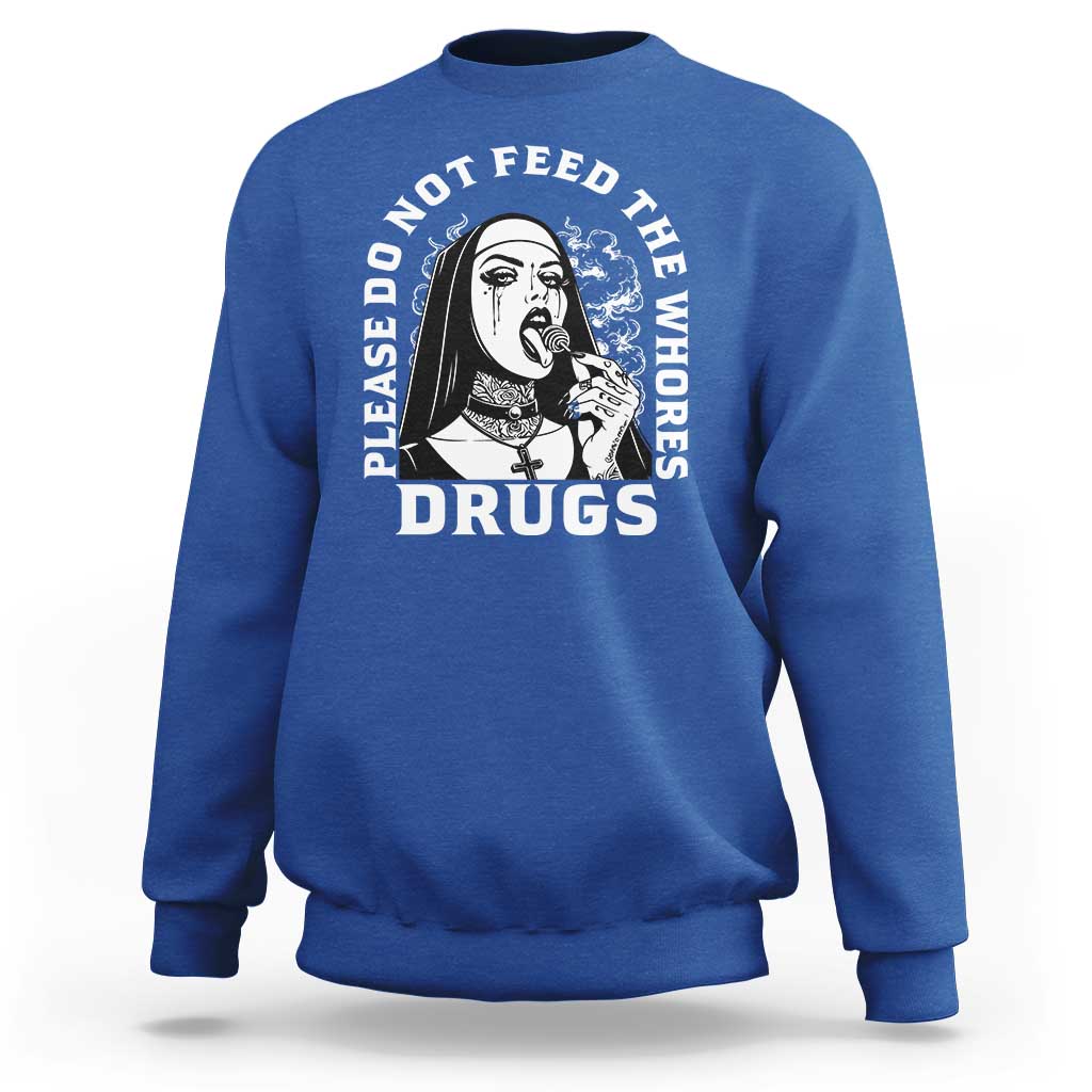 Funny Unholy Nun Sweatshirt Please Do Not Feed The Whores Drugs