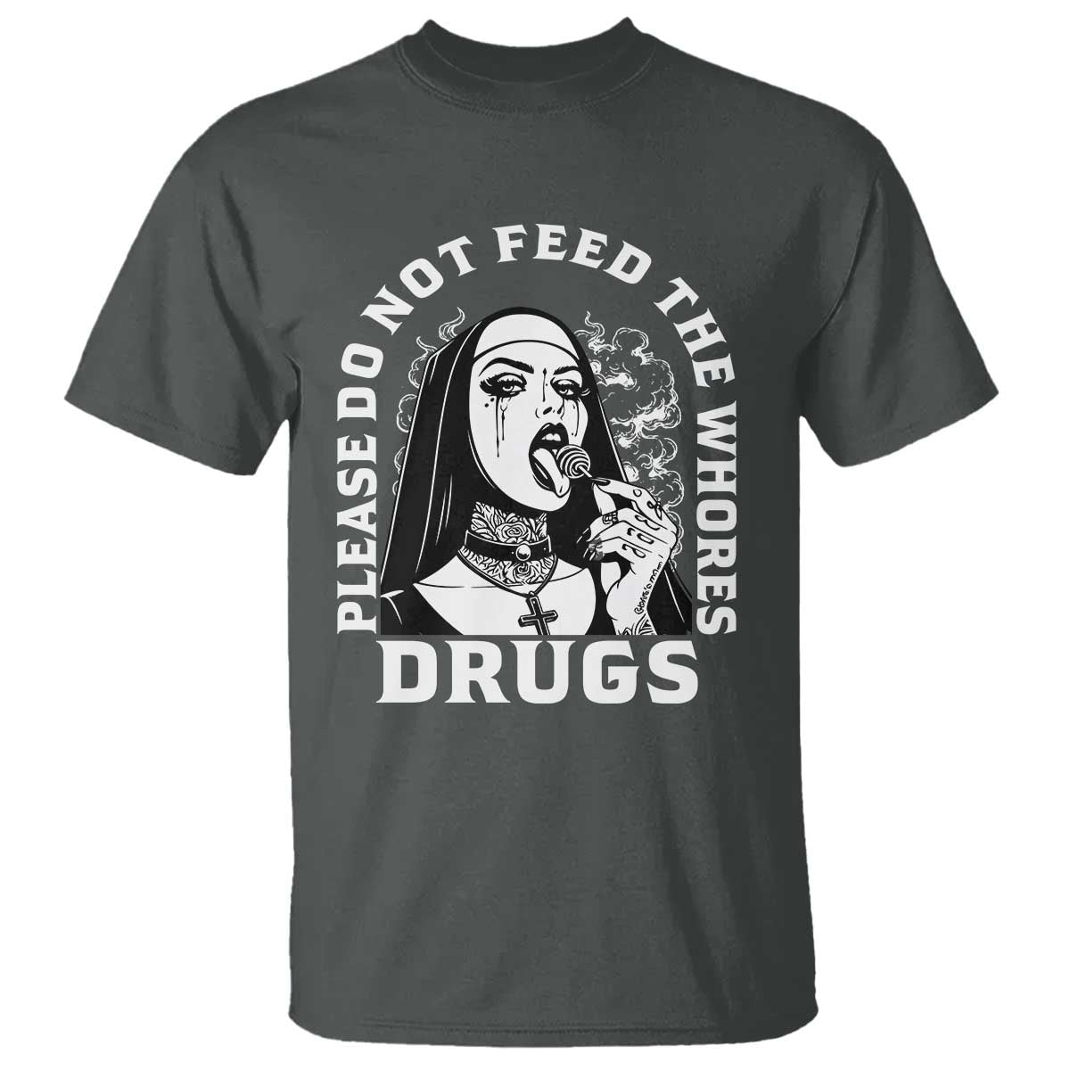 Funny Unholy Nun T Shirt Please Do Not Feed The Whores Drugs