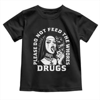 Funny Unholy Nun Toddler T Shirt Please Do Not Feed The Whores Drugs