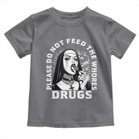 Funny Unholy Nun Toddler T Shirt Please Do Not Feed The Whores Drugs