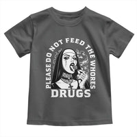 Funny Unholy Nun Toddler T Shirt Please Do Not Feed The Whores Drugs