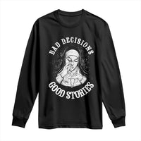 Funny Unholy Nun Long Sleeve Shirt Bad Decisions Good Stories