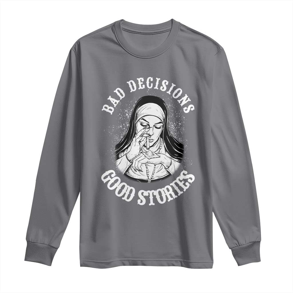 Funny Unholy Nun Long Sleeve Shirt Bad Decisions Good Stories
