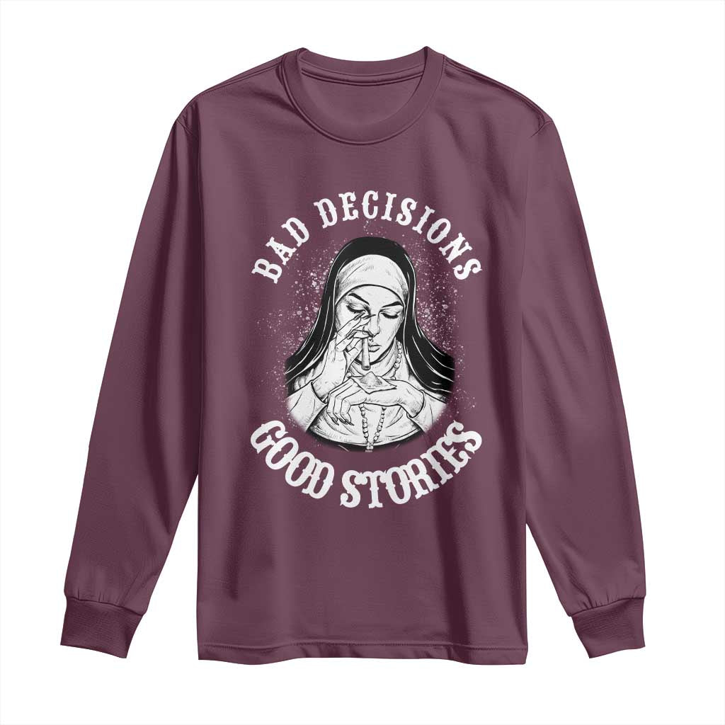 Funny Unholy Nun Long Sleeve Shirt Bad Decisions Good Stories