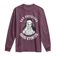Funny Unholy Nun Long Sleeve Shirt Bad Decisions Good Stories