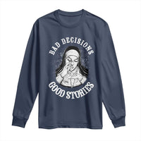 Funny Unholy Nun Long Sleeve Shirt Bad Decisions Good Stories