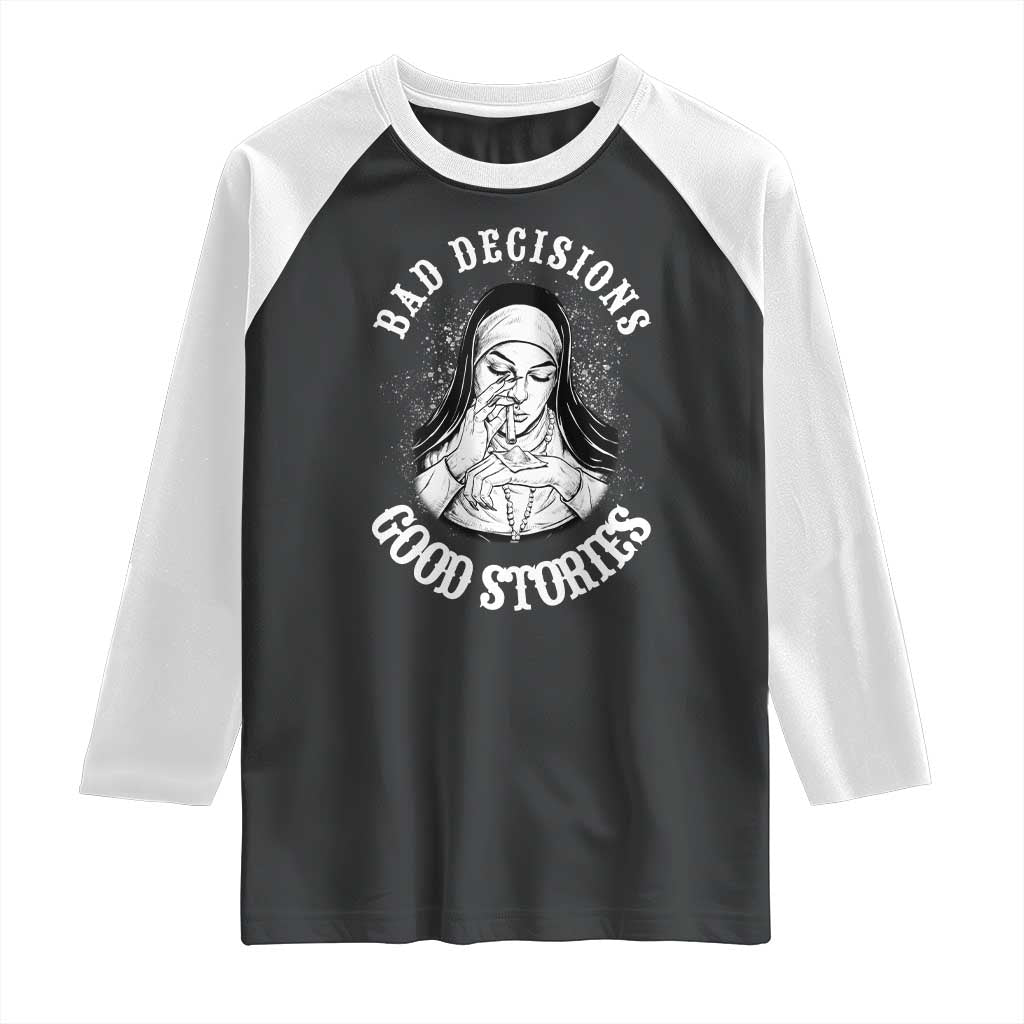 Funny Unholy Nun Raglan Shirt Bad Decisions Good Stories