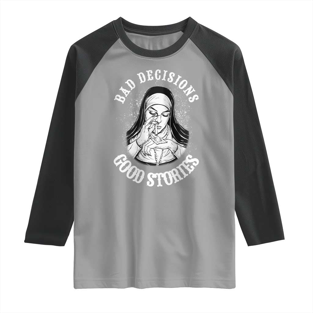 Funny Unholy Nun Raglan Shirt Bad Decisions Good Stories