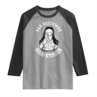 Funny Unholy Nun Raglan Shirt Bad Decisions Good Stories