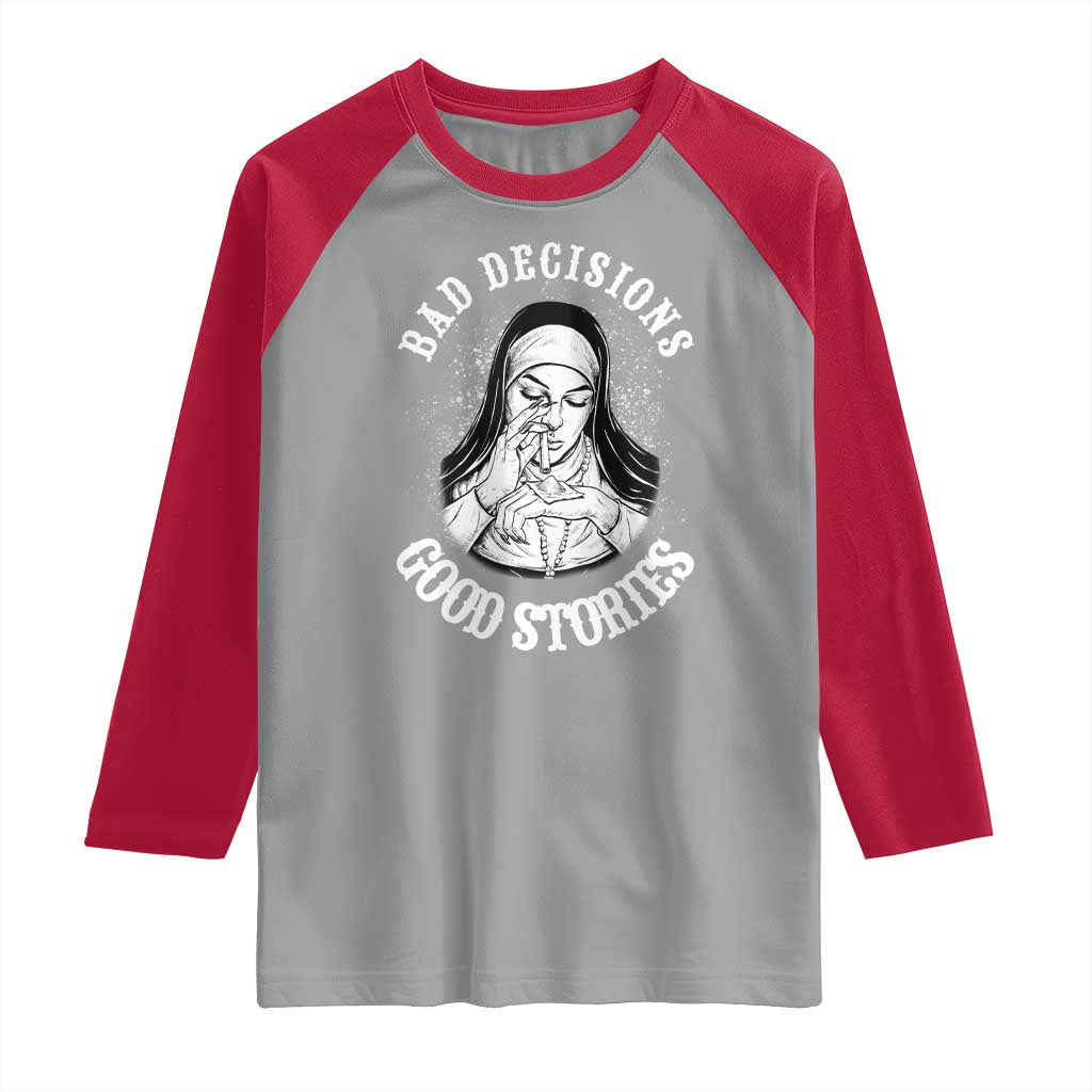 Funny Unholy Nun Raglan Shirt Bad Decisions Good Stories