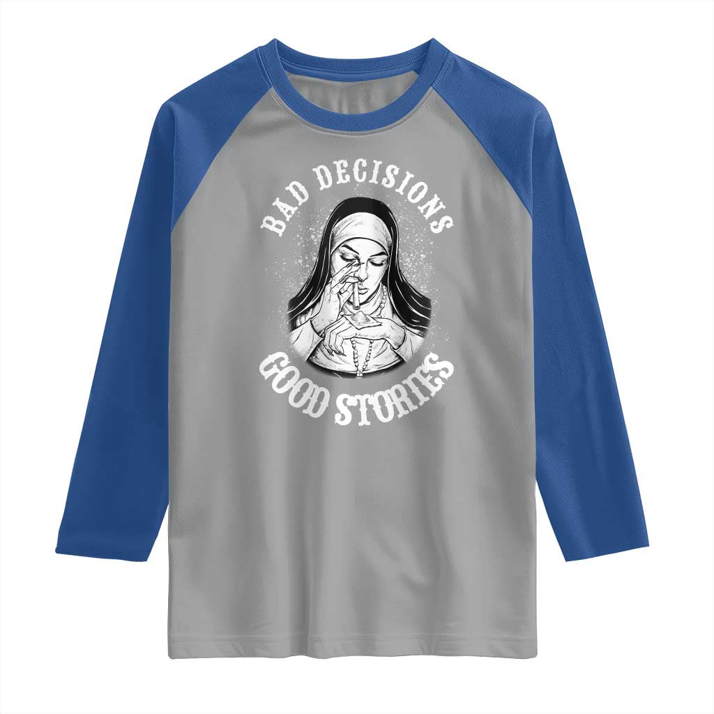 Funny Unholy Nun Raglan Shirt Bad Decisions Good Stories