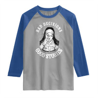 Funny Unholy Nun Raglan Shirt Bad Decisions Good Stories