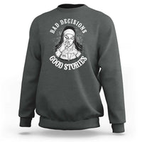 Funny Unholy Nun Sweatshirt Bad Decisions Good Stories