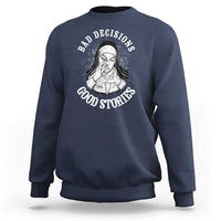 Funny Unholy Nun Sweatshirt Bad Decisions Good Stories