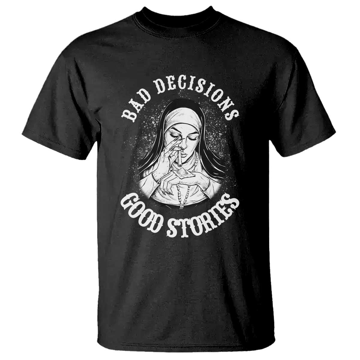 Funny Unholy Nun T Shirt Bad Decisions Good Stories