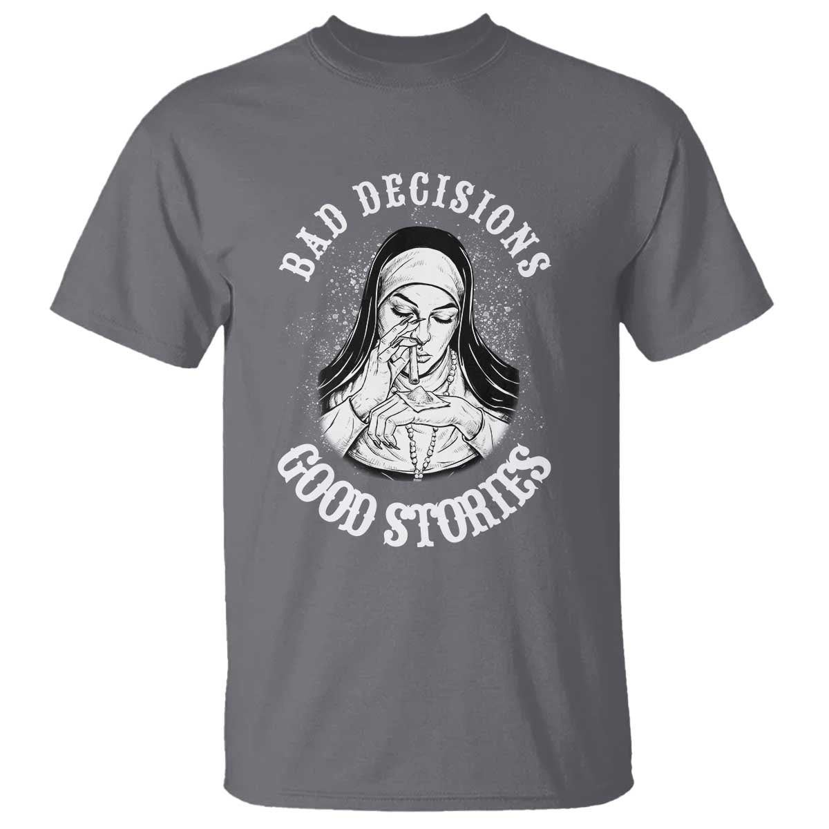 Funny Unholy Nun T Shirt Bad Decisions Good Stories