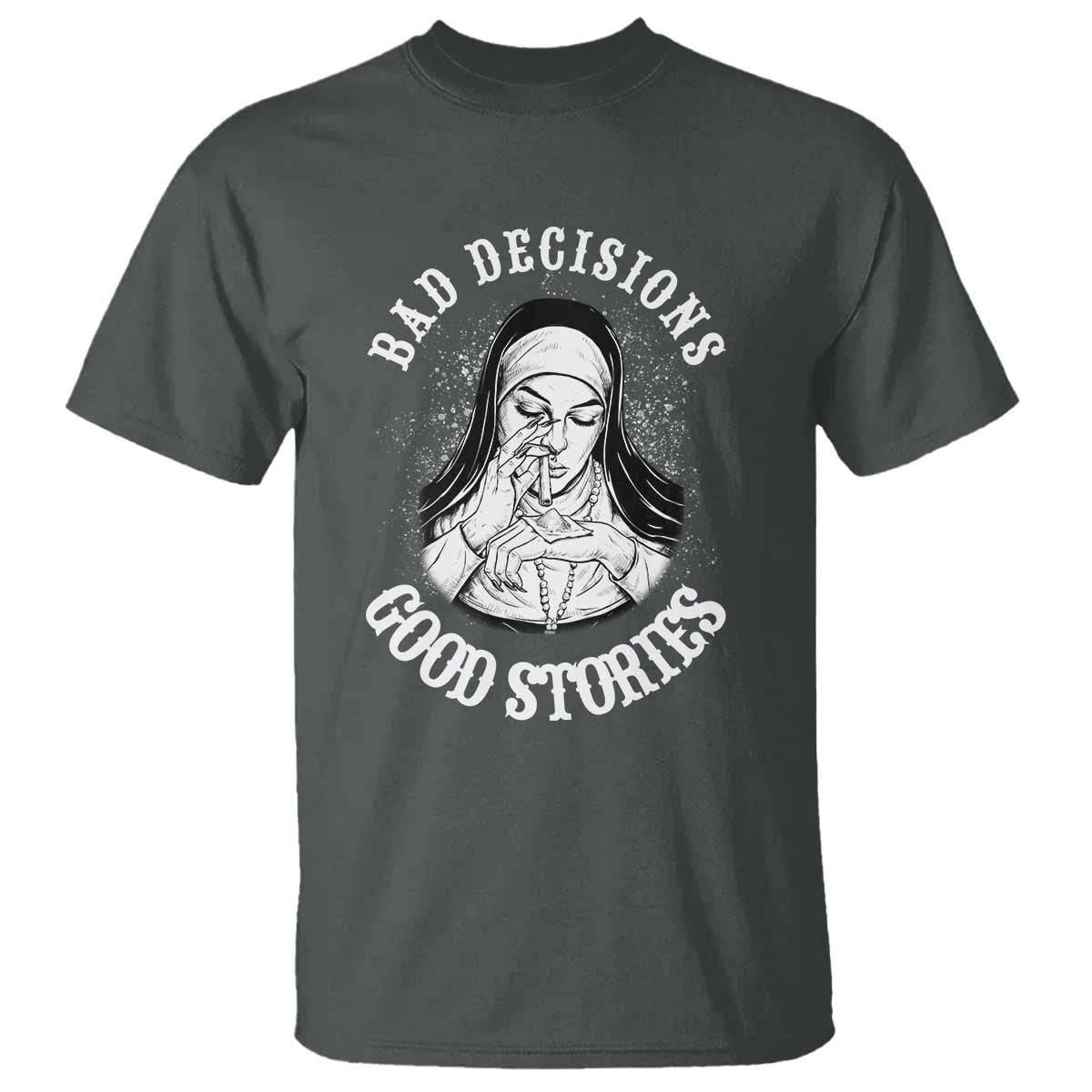 Funny Unholy Nun T Shirt Bad Decisions Good Stories