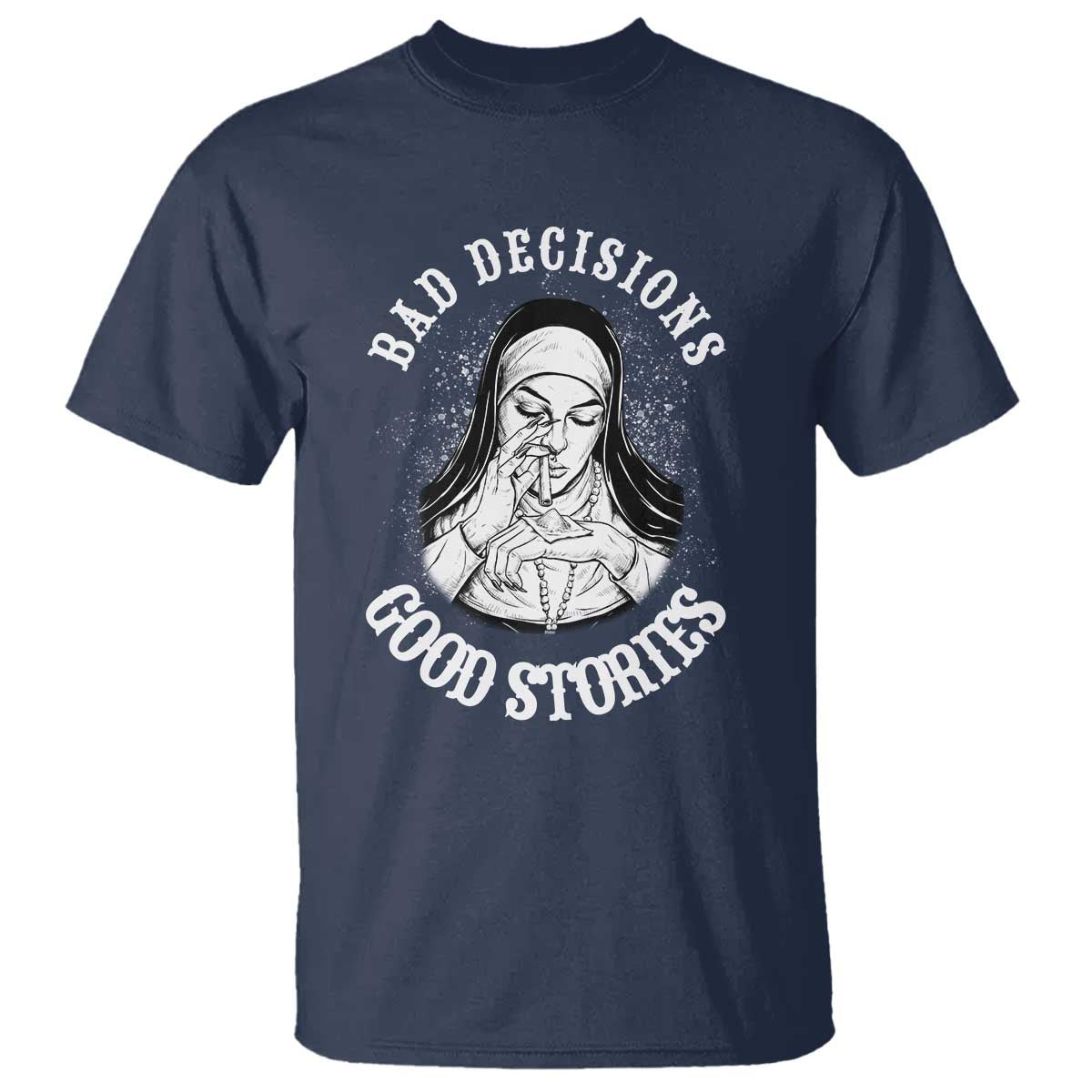 Funny Unholy Nun T Shirt Bad Decisions Good Stories