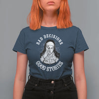 Funny Unholy Nun T Shirt For Women Bad Decisions Good Stories