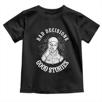 Funny Unholy Nun Toddler T Shirt Bad Decisions Good Stories