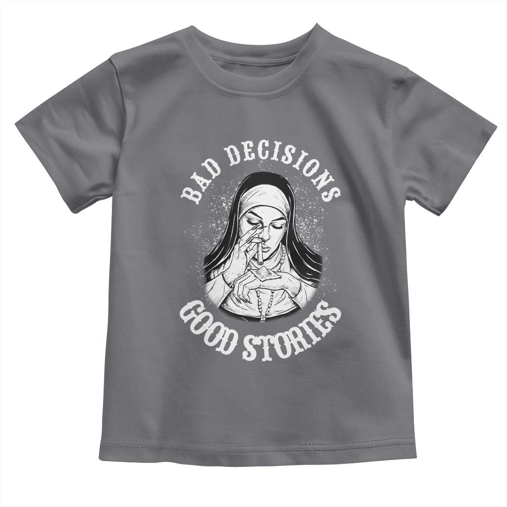Funny Unholy Nun Toddler T Shirt Bad Decisions Good Stories