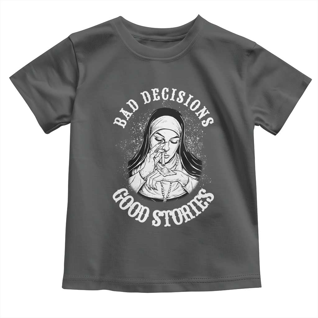 Funny Unholy Nun Toddler T Shirt Bad Decisions Good Stories