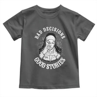 Funny Unholy Nun Toddler T Shirt Bad Decisions Good Stories