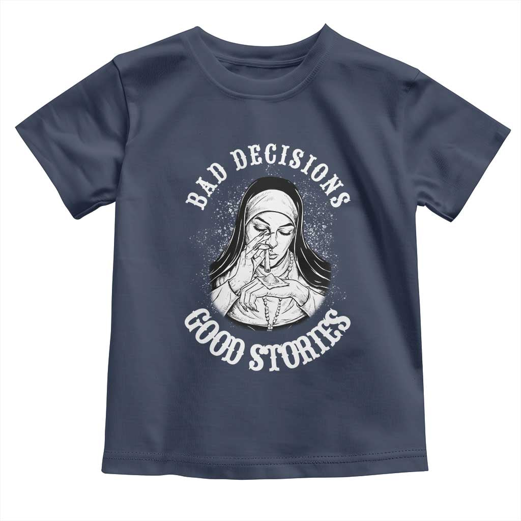 Funny Unholy Nun Toddler T Shirt Bad Decisions Good Stories