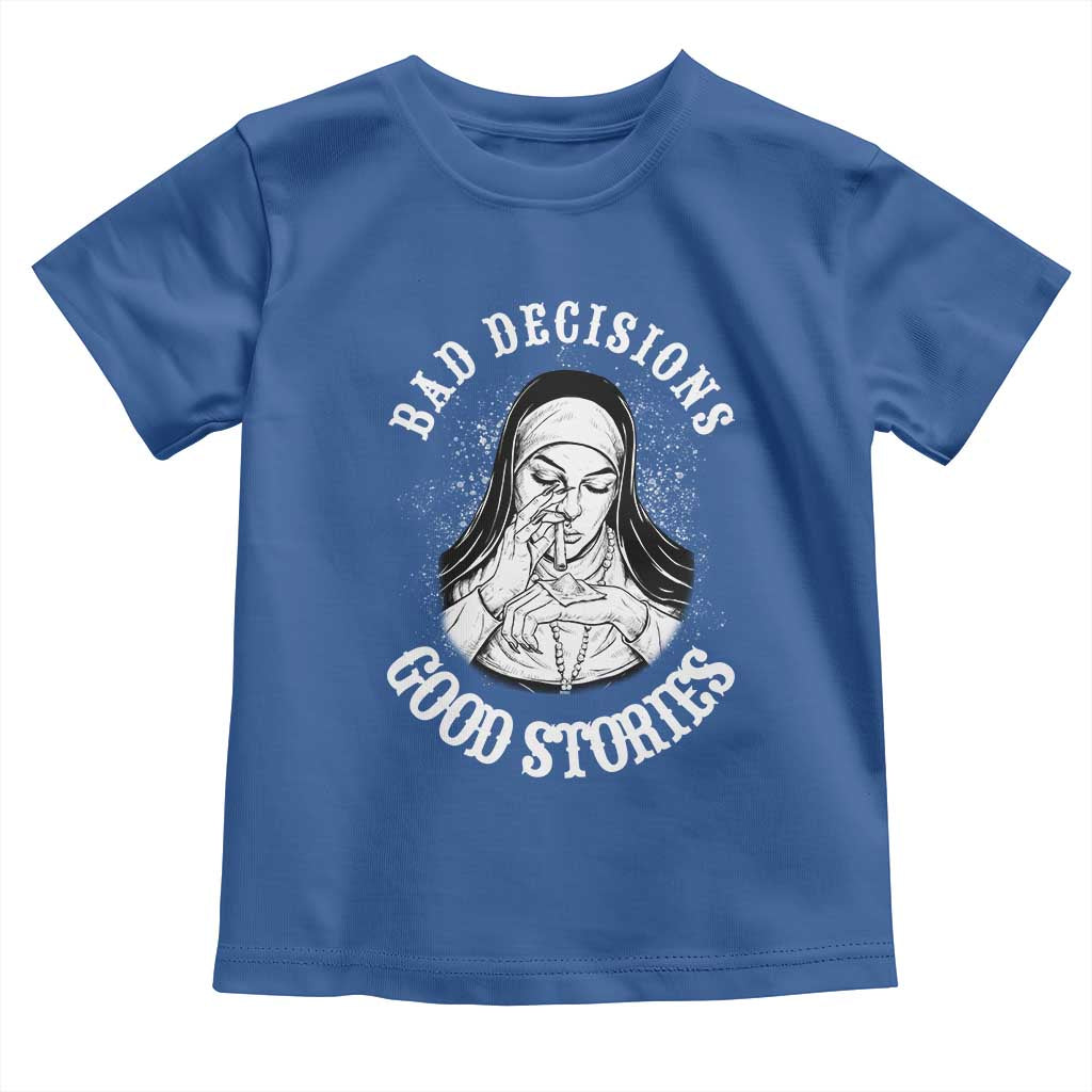 Funny Unholy Nun Toddler T Shirt Bad Decisions Good Stories